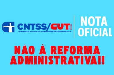 Reforma Administrativa: em Nota, CNTSS/CUT repudia ataques a servidores e ao Estado