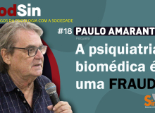 Psiquiatria biomédica é fraude, afirma dr. Paulo Amarante ao PodSin